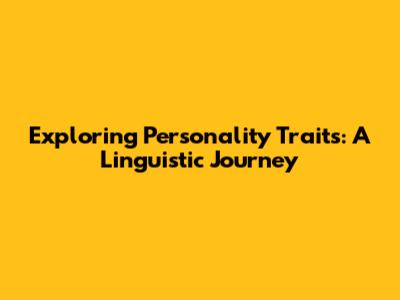 Exploring Personality Traits: A Linguistic Journey