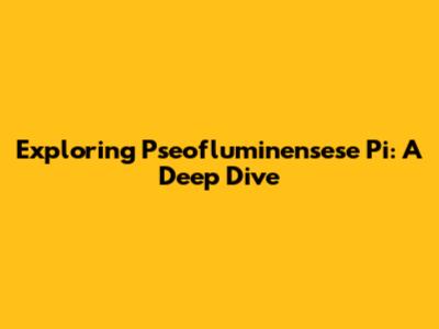 Exploring Pseofluminensese Pi: A Deep Dive