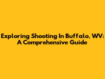 Exploring Shooting In Buffalo, WV: A Comprehensive Guide