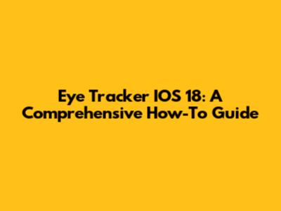 Eye Tracker IOS 18: A Comprehensive How-To Guide