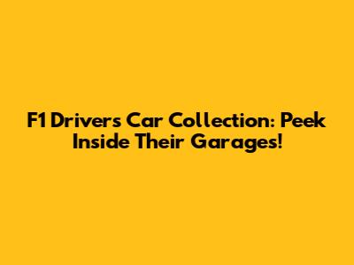 F1 Driver's Car Collection: Peek Inside Their Garages!