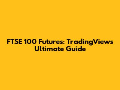 FTSE 100 Futures: TradingView's Ultimate Guide