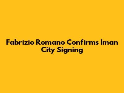 Fabrizio Romano Confirms Iman City Signing
