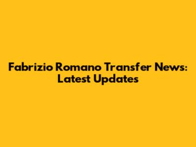 Fabrizio Romano Transfer News: Latest Updates