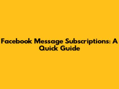 Facebook Message Subscriptions: A Quick Guide