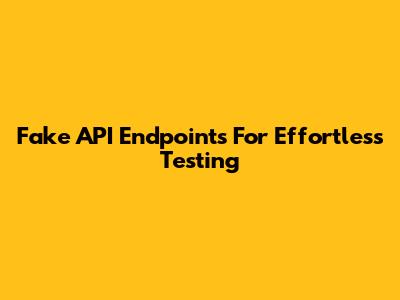 Fake API Endpoints For Effortless Testing
