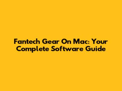 Fantech Gear On Mac: Your Complete Software Guide
