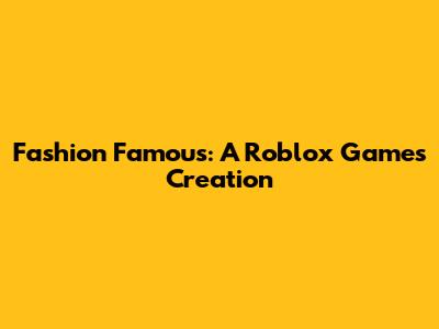 Fashion Famous: A Roblox Game's Creation