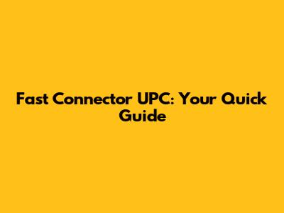 Fast Connector UPC: Your Quick Guide