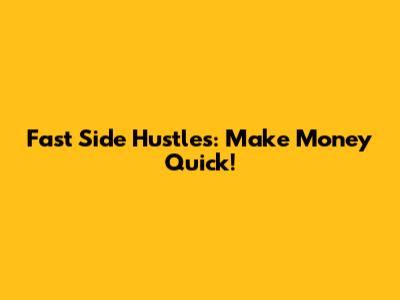 Fast Side Hustles: Make Money Quick!
