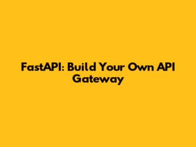 FastAPI: Build Your Own API Gateway