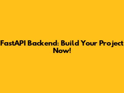 FastAPI Backend: Build Your Project Now!