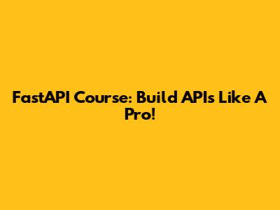 FastAPI Course: Build APIs Like A Pro!