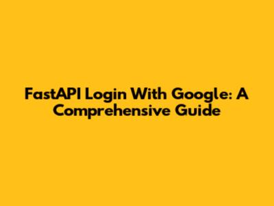 FastAPI Login With Google: A Comprehensive Guide