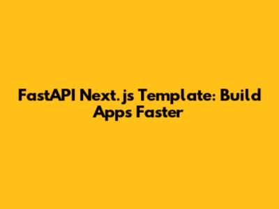 FastAPI Next.js Template: Build Apps Faster