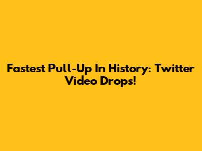 Fastest Pull-Up In History: Twitter Video Drops!