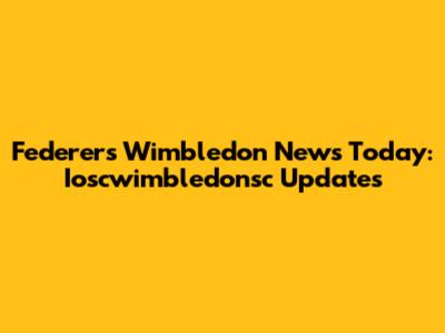 Federer's Wimbledon News Today: Ioscwimbledonsc Updates