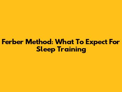 Ferber Method: What To Expect For Sleep Training