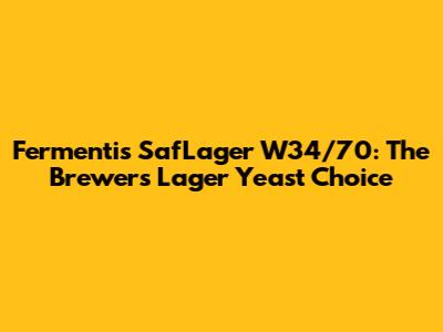Fermentis SafLager W34/70: The Brewer's Lager Yeast Choice