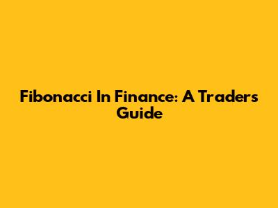 Fibonacci In Finance: A Trader's Guide