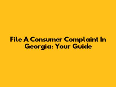 File A Consumer Complaint In Georgia: Your Guide