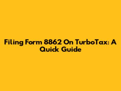 Filing Form 8862 On TurboTax: A Quick Guide