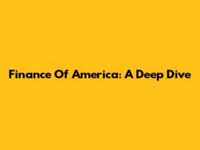 Finance Of America: A Deep Dive
