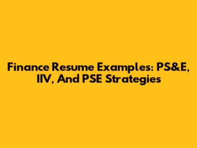 Finance Resume Examples: PS&E, IIV, And PSE Strategies