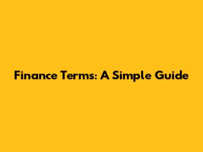 Finance Terms: A Simple Guide