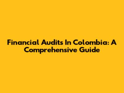 Financial Audits In Colombia: A Comprehensive Guide