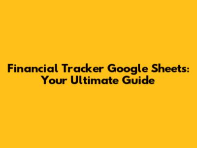 Financial Tracker Google Sheets: Your Ultimate Guide
