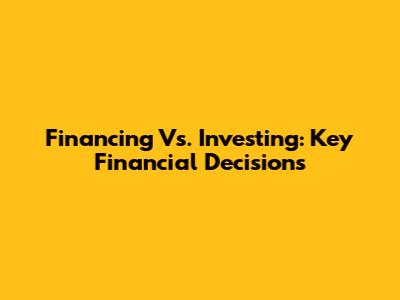 Financing Vs. Investing: Key Financial Decisions