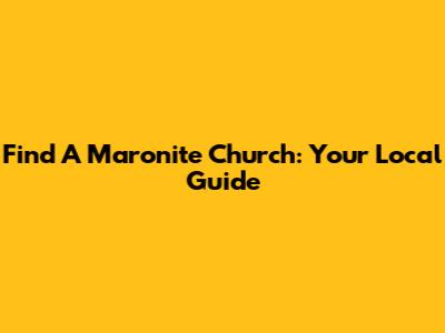 Find A Maronite Church: Your Local Guide