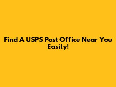 Find A USPS Post Office Near You Easily!
