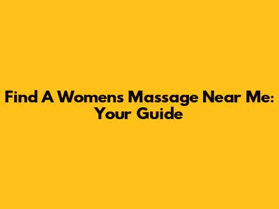 Find A Women's Massage Near Me: Your Guide