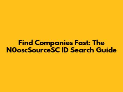 Find Companies Fast: The N0oscSourceSC ID Search Guide