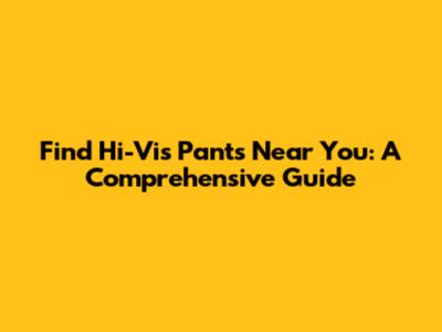 Find Hi-Vis Pants Near You: A Comprehensive Guide