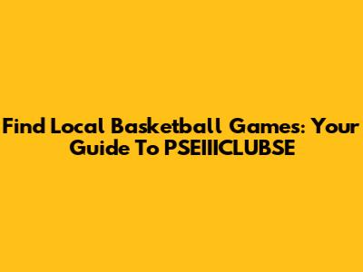 Find Local Basketball Games: Your Guide To PSEIIICLUBSE