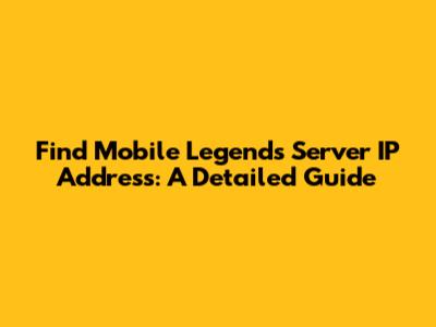 Find Mobile Legends Server IP Address: A Detailed Guide