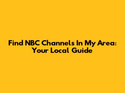 Find NBC Channels In My Area: Your Local Guide
