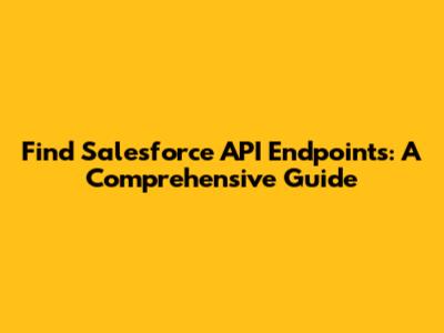 Find Salesforce API Endpoints: A Comprehensive Guide