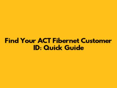 Find Your ACT Fibernet Customer ID: Quick Guide