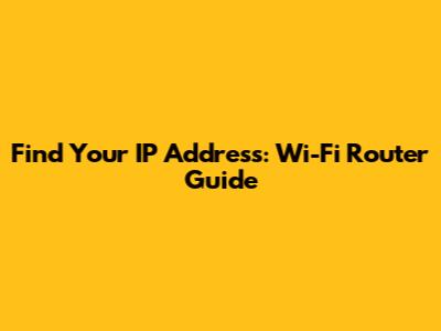 Find Your IP Address: Wi-Fi Router Guide
