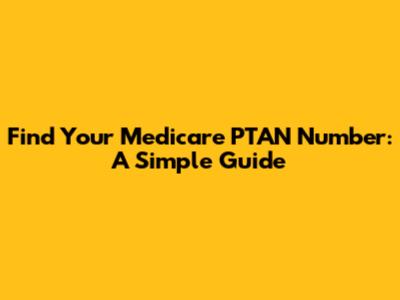 Find Your Medicare PTAN Number: A Simple Guide
