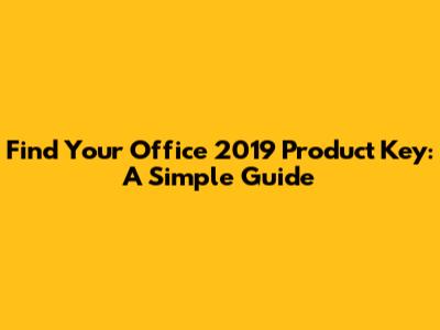 Find Your Office 2019 Product Key: A Simple Guide