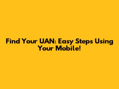 Find Your UAN: Easy Steps Using Your Mobile!