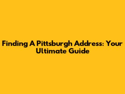 Finding A Pittsburgh Address: Your Ultimate Guide