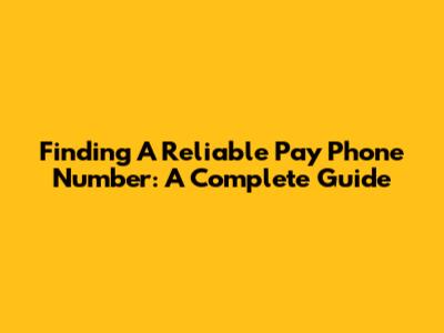 Finding A Reliable Pay Phone Number: A Complete Guide