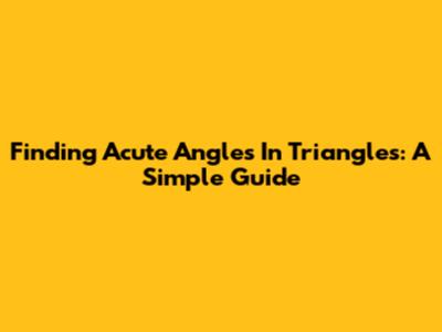 Finding Acute Angles In Triangles: A Simple Guide