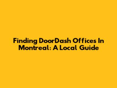 Finding DoorDash Offices In Montreal: A Local Guide